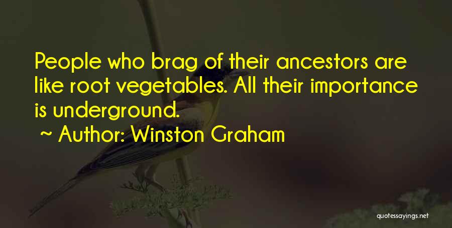 Winston Graham Quotes: People Who Brag Of Their Ancestors Are Like Root Vegetables. All Their Importance Is Underground.