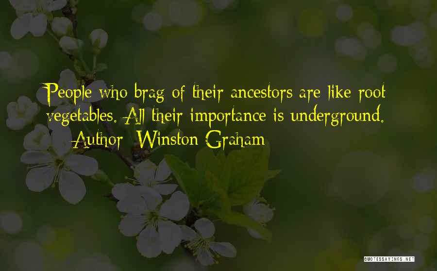 Winston Graham Quotes: People Who Brag Of Their Ancestors Are Like Root Vegetables. All Their Importance Is Underground.