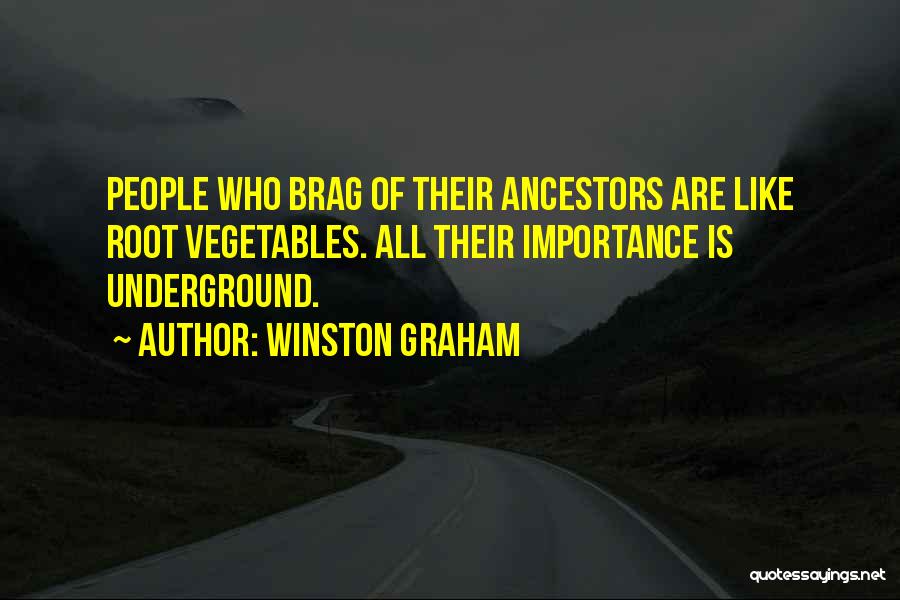 Winston Graham Quotes: People Who Brag Of Their Ancestors Are Like Root Vegetables. All Their Importance Is Underground.