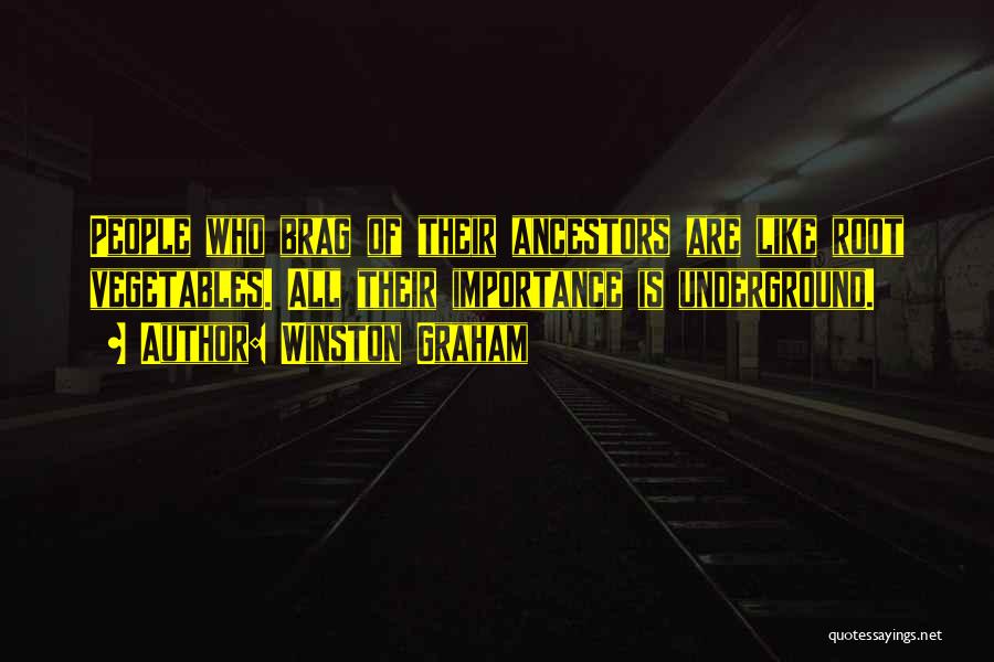 Winston Graham Quotes: People Who Brag Of Their Ancestors Are Like Root Vegetables. All Their Importance Is Underground.
