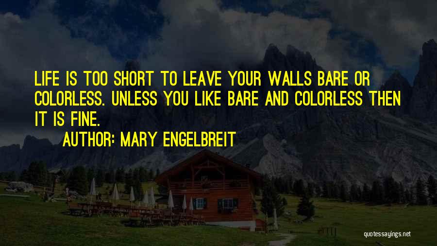 Mary Engelbreit Quotes: Life Is Too Short To Leave Your Walls Bare Or Colorless. Unless You Like Bare And Colorless Then It Is