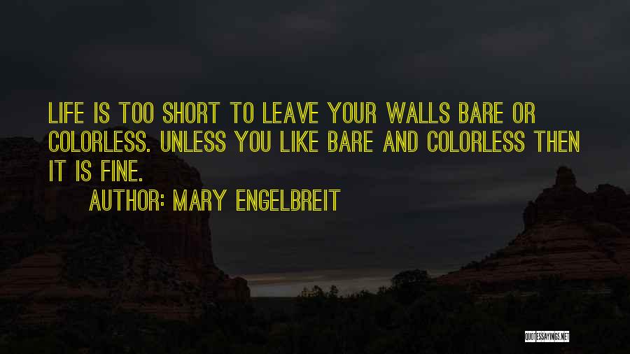 Mary Engelbreit Quotes: Life Is Too Short To Leave Your Walls Bare Or Colorless. Unless You Like Bare And Colorless Then It Is