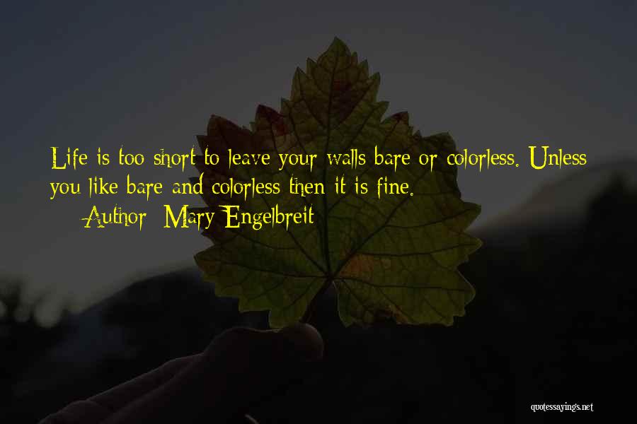 Mary Engelbreit Quotes: Life Is Too Short To Leave Your Walls Bare Or Colorless. Unless You Like Bare And Colorless Then It Is