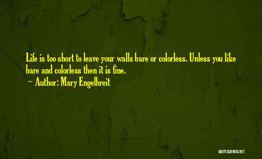 Mary Engelbreit Quotes: Life Is Too Short To Leave Your Walls Bare Or Colorless. Unless You Like Bare And Colorless Then It Is