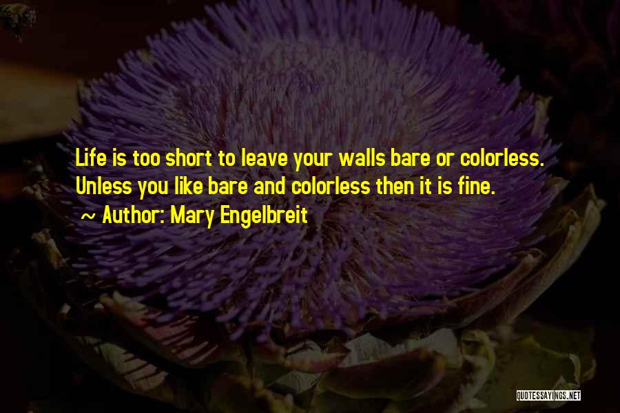 Mary Engelbreit Quotes: Life Is Too Short To Leave Your Walls Bare Or Colorless. Unless You Like Bare And Colorless Then It Is