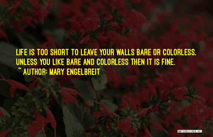 Mary Engelbreit Quotes: Life Is Too Short To Leave Your Walls Bare Or Colorless. Unless You Like Bare And Colorless Then It Is