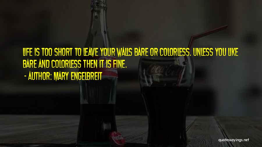 Mary Engelbreit Quotes: Life Is Too Short To Leave Your Walls Bare Or Colorless. Unless You Like Bare And Colorless Then It Is