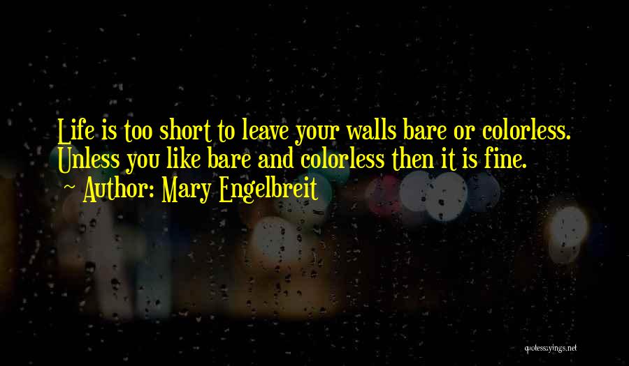 Mary Engelbreit Quotes: Life Is Too Short To Leave Your Walls Bare Or Colorless. Unless You Like Bare And Colorless Then It Is