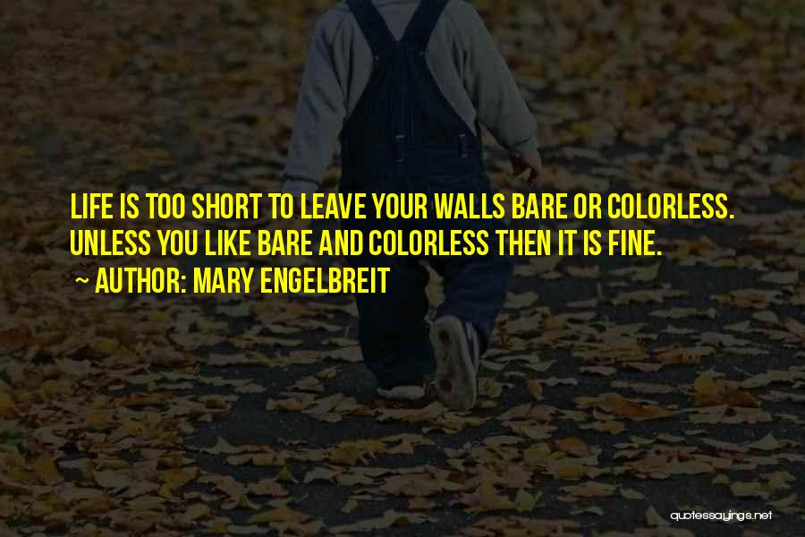 Mary Engelbreit Quotes: Life Is Too Short To Leave Your Walls Bare Or Colorless. Unless You Like Bare And Colorless Then It Is