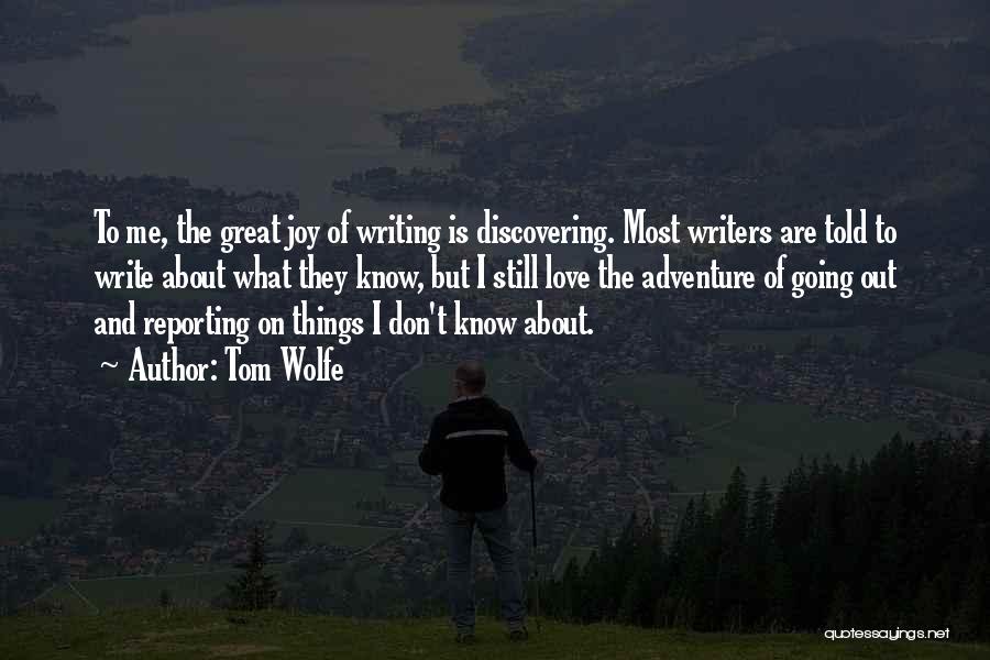 Tom Wolfe Quotes: To Me, The Great Joy Of Writing Is Discovering. Most Writers Are Told To Write About What They Know, But
