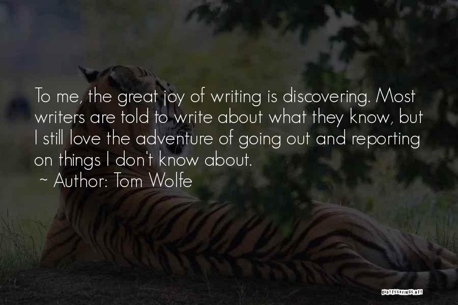 Tom Wolfe Quotes: To Me, The Great Joy Of Writing Is Discovering. Most Writers Are Told To Write About What They Know, But
