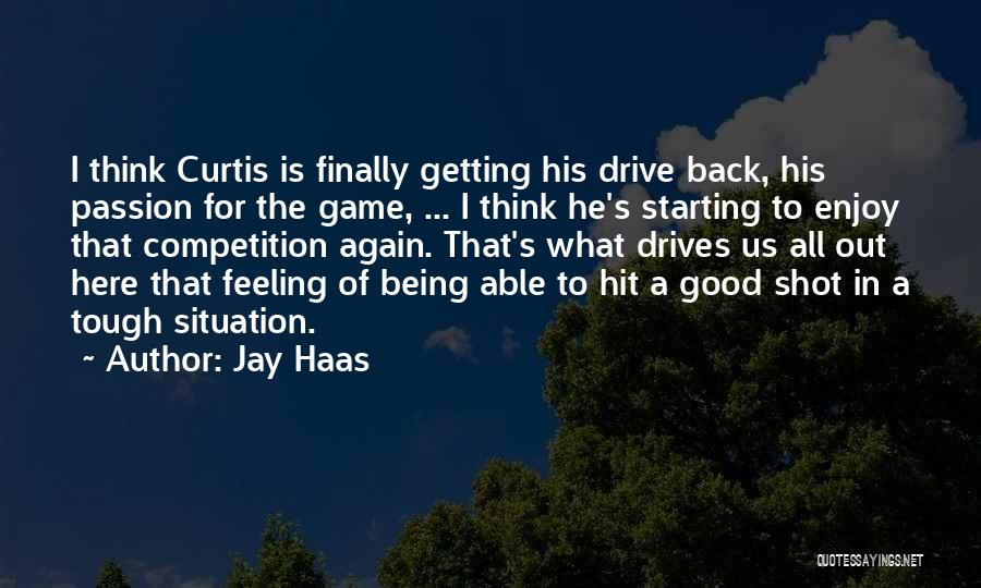Jay Haas Quotes: I Think Curtis Is Finally Getting His Drive Back, His Passion For The Game, ... I Think He's Starting To