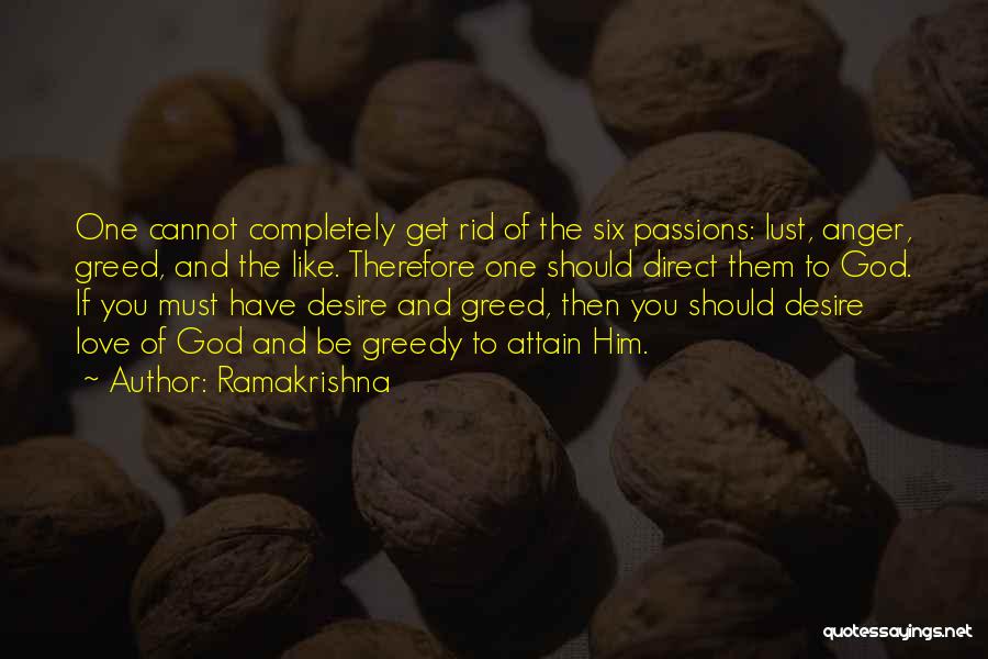 Ramakrishna Quotes: One Cannot Completely Get Rid Of The Six Passions: Lust, Anger, Greed, And The Like. Therefore One Should Direct Them