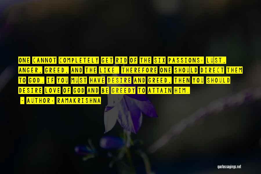 Ramakrishna Quotes: One Cannot Completely Get Rid Of The Six Passions: Lust, Anger, Greed, And The Like. Therefore One Should Direct Them