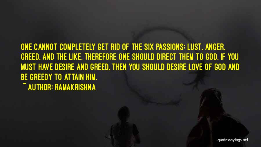 Ramakrishna Quotes: One Cannot Completely Get Rid Of The Six Passions: Lust, Anger, Greed, And The Like. Therefore One Should Direct Them