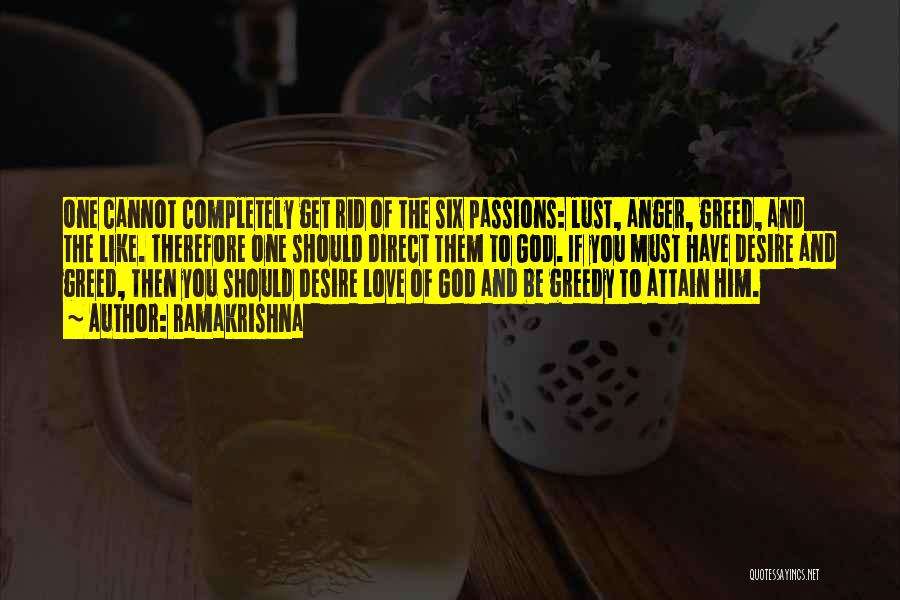 Ramakrishna Quotes: One Cannot Completely Get Rid Of The Six Passions: Lust, Anger, Greed, And The Like. Therefore One Should Direct Them