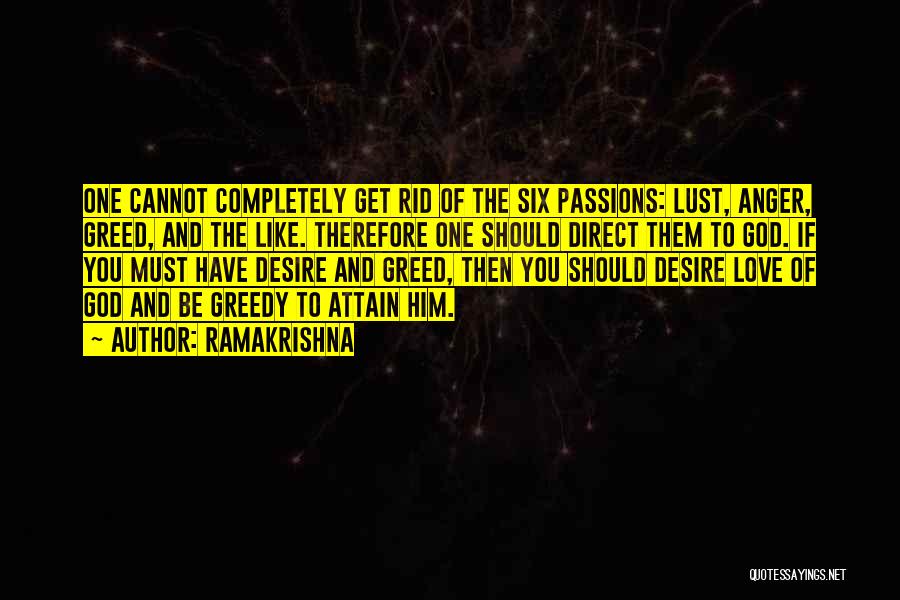 Ramakrishna Quotes: One Cannot Completely Get Rid Of The Six Passions: Lust, Anger, Greed, And The Like. Therefore One Should Direct Them