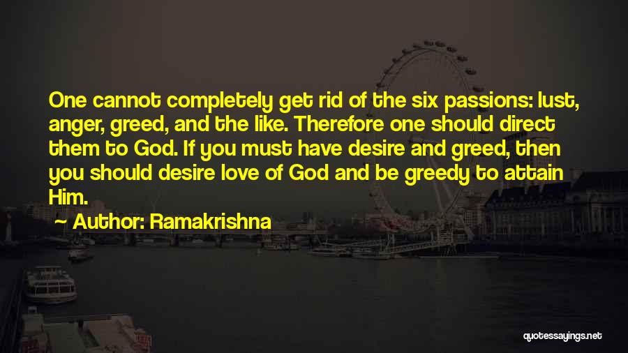 Ramakrishna Quotes: One Cannot Completely Get Rid Of The Six Passions: Lust, Anger, Greed, And The Like. Therefore One Should Direct Them