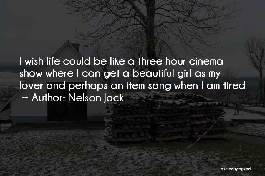 Nelson Jack Quotes: I Wish Life Could Be Like A Three Hour Cinema Show Where I Can Get A Beautiful Girl As My