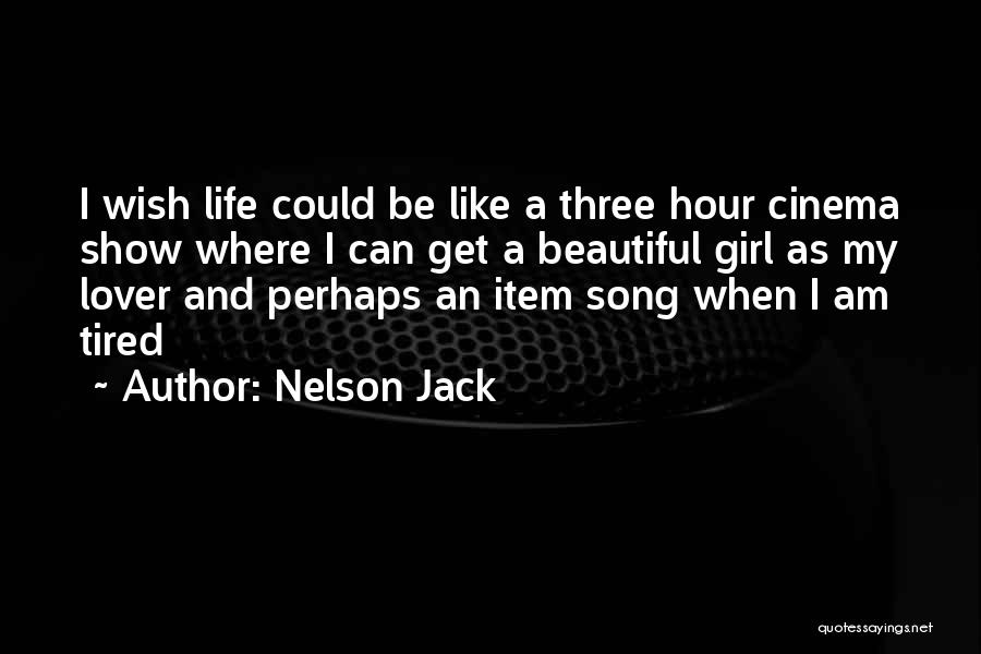 Nelson Jack Quotes: I Wish Life Could Be Like A Three Hour Cinema Show Where I Can Get A Beautiful Girl As My