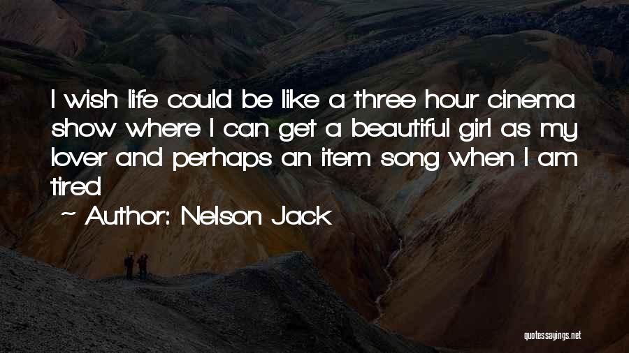 Nelson Jack Quotes: I Wish Life Could Be Like A Three Hour Cinema Show Where I Can Get A Beautiful Girl As My