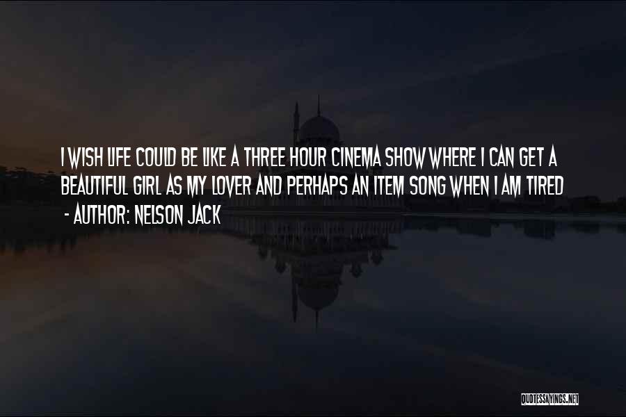 Nelson Jack Quotes: I Wish Life Could Be Like A Three Hour Cinema Show Where I Can Get A Beautiful Girl As My