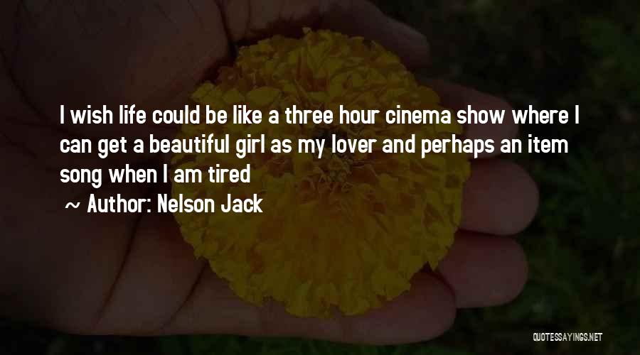 Nelson Jack Quotes: I Wish Life Could Be Like A Three Hour Cinema Show Where I Can Get A Beautiful Girl As My