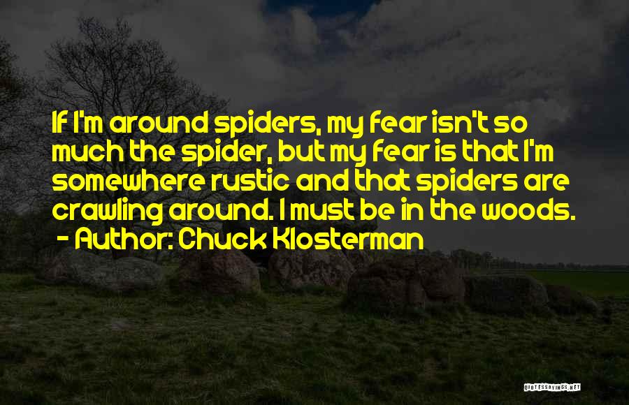 Chuck Klosterman Quotes: If I'm Around Spiders, My Fear Isn't So Much The Spider, But My Fear Is That I'm Somewhere Rustic And