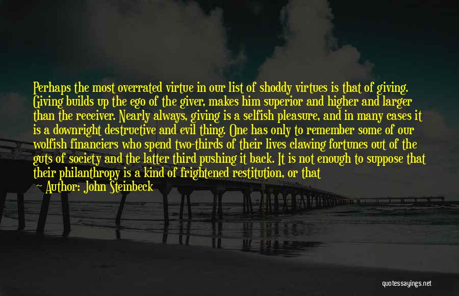 John Steinbeck Quotes: Perhaps The Most Overrated Virtue In Our List Of Shoddy Virtues Is That Of Giving. Giving Builds Up The Ego