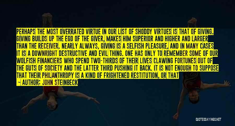 John Steinbeck Quotes: Perhaps The Most Overrated Virtue In Our List Of Shoddy Virtues Is That Of Giving. Giving Builds Up The Ego