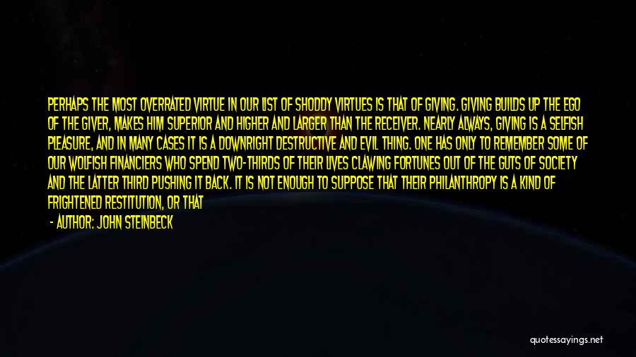 John Steinbeck Quotes: Perhaps The Most Overrated Virtue In Our List Of Shoddy Virtues Is That Of Giving. Giving Builds Up The Ego