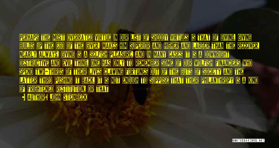 John Steinbeck Quotes: Perhaps The Most Overrated Virtue In Our List Of Shoddy Virtues Is That Of Giving. Giving Builds Up The Ego
