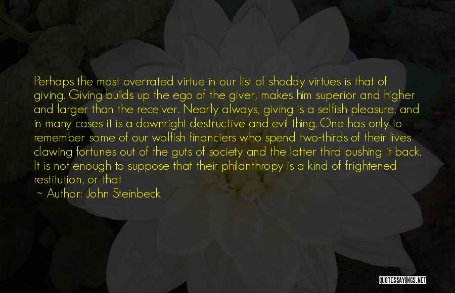 John Steinbeck Quotes: Perhaps The Most Overrated Virtue In Our List Of Shoddy Virtues Is That Of Giving. Giving Builds Up The Ego