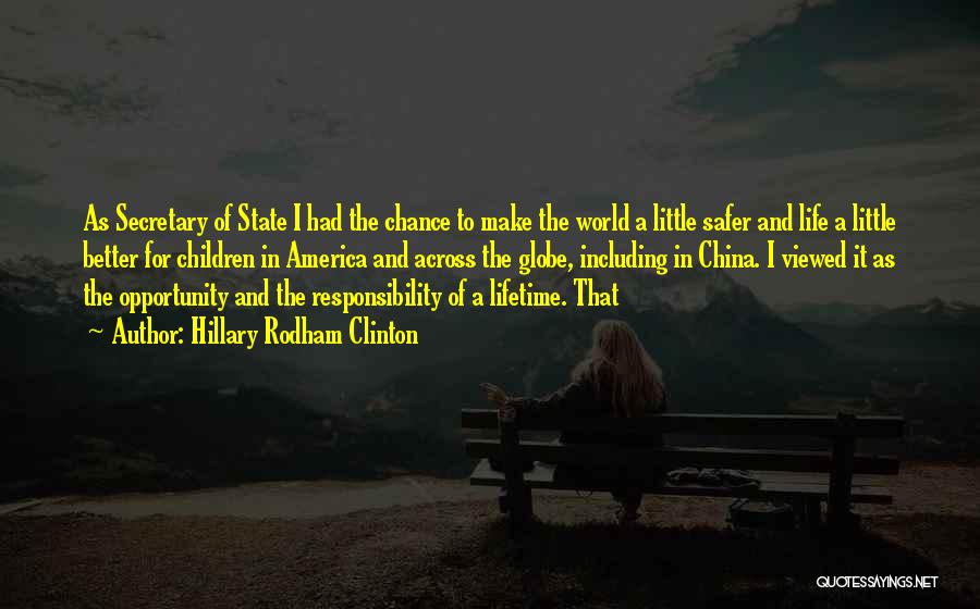 Hillary Rodham Clinton Quotes: As Secretary Of State I Had The Chance To Make The World A Little Safer And Life A Little Better
