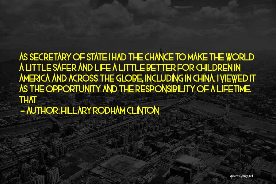 Hillary Rodham Clinton Quotes: As Secretary Of State I Had The Chance To Make The World A Little Safer And Life A Little Better