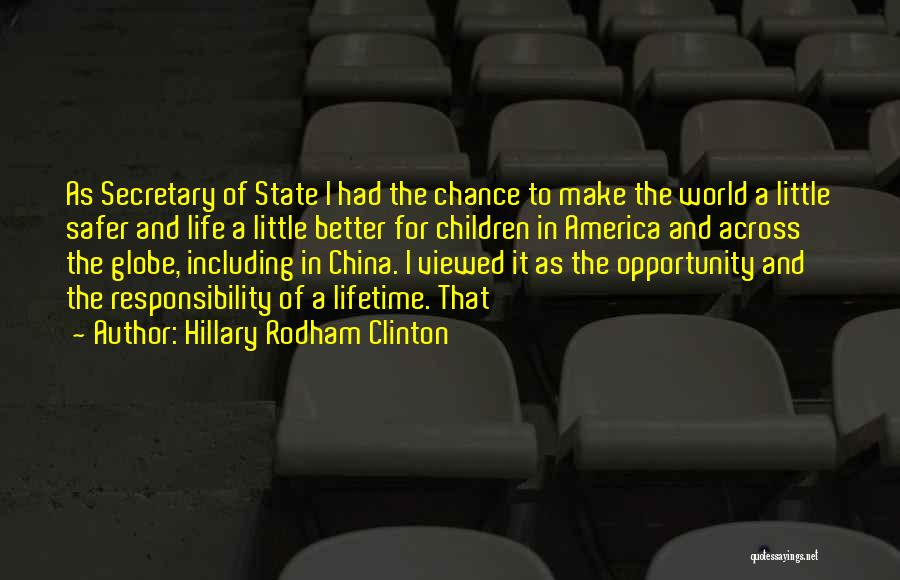 Hillary Rodham Clinton Quotes: As Secretary Of State I Had The Chance To Make The World A Little Safer And Life A Little Better