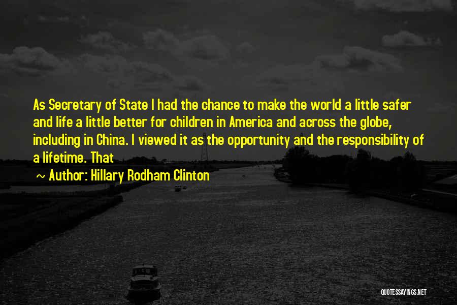 Hillary Rodham Clinton Quotes: As Secretary Of State I Had The Chance To Make The World A Little Safer And Life A Little Better