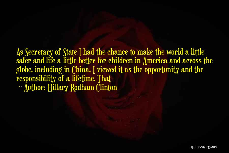 Hillary Rodham Clinton Quotes: As Secretary Of State I Had The Chance To Make The World A Little Safer And Life A Little Better