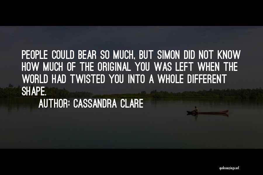 Cassandra Clare Quotes: People Could Bear So Much, But Simon Did Not Know How Much Of The Original You Was Left When The