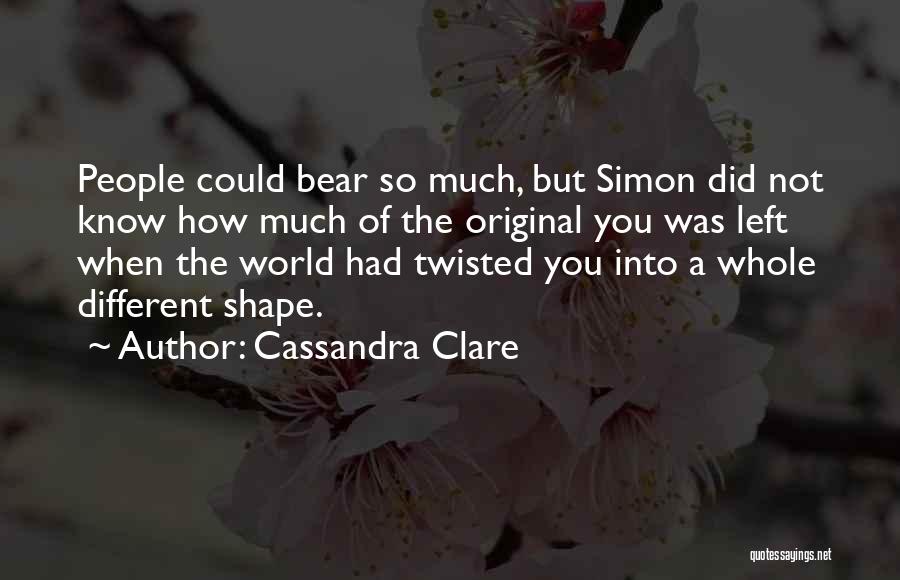 Cassandra Clare Quotes: People Could Bear So Much, But Simon Did Not Know How Much Of The Original You Was Left When The