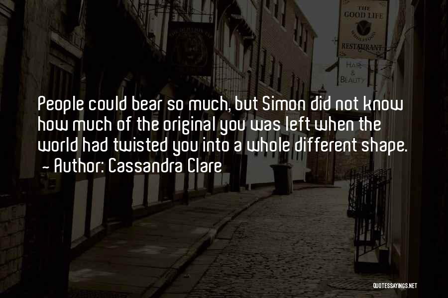 Cassandra Clare Quotes: People Could Bear So Much, But Simon Did Not Know How Much Of The Original You Was Left When The