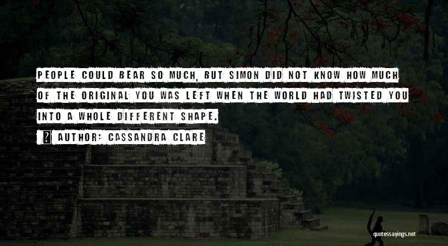 Cassandra Clare Quotes: People Could Bear So Much, But Simon Did Not Know How Much Of The Original You Was Left When The