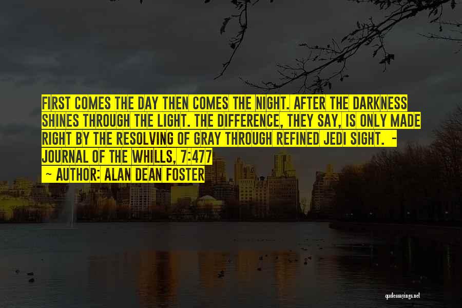 Alan Dean Foster Quotes: First Comes The Day Then Comes The Night. After The Darkness Shines Through The Light. The Difference, They Say, Is