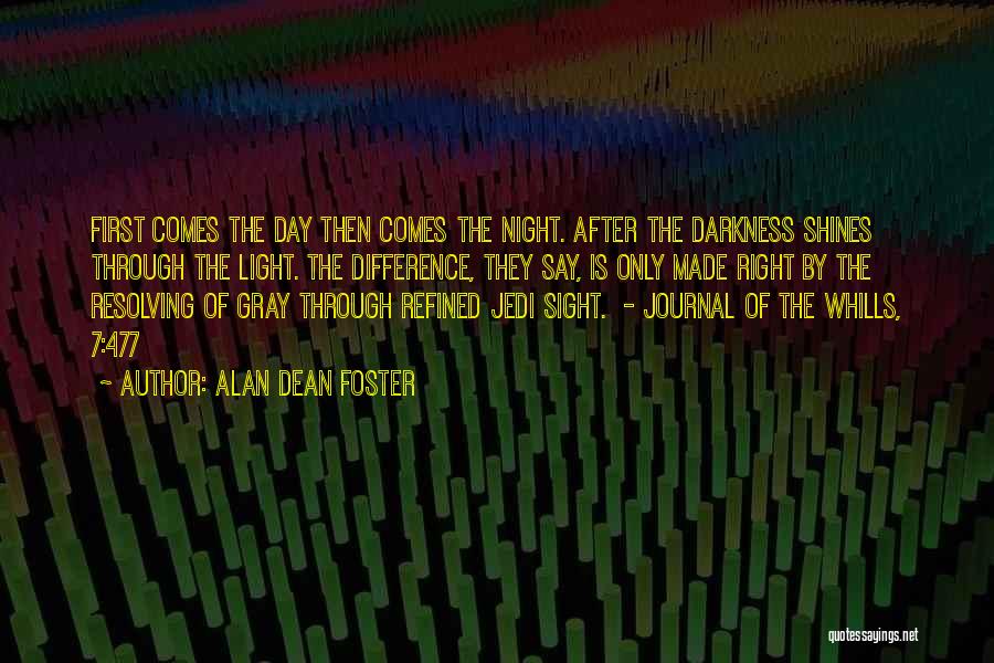 Alan Dean Foster Quotes: First Comes The Day Then Comes The Night. After The Darkness Shines Through The Light. The Difference, They Say, Is