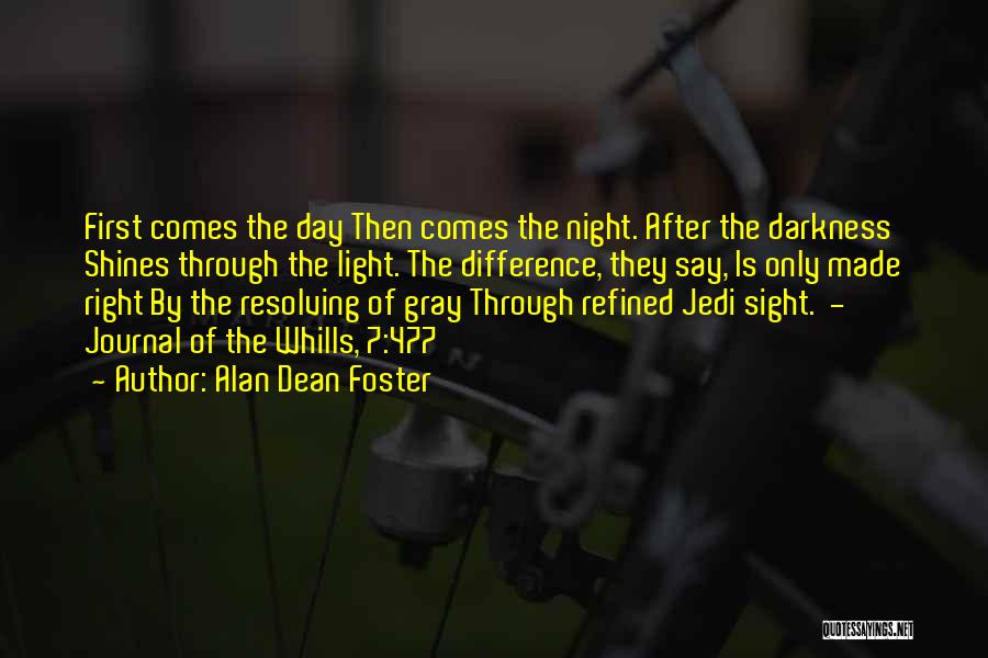 Alan Dean Foster Quotes: First Comes The Day Then Comes The Night. After The Darkness Shines Through The Light. The Difference, They Say, Is