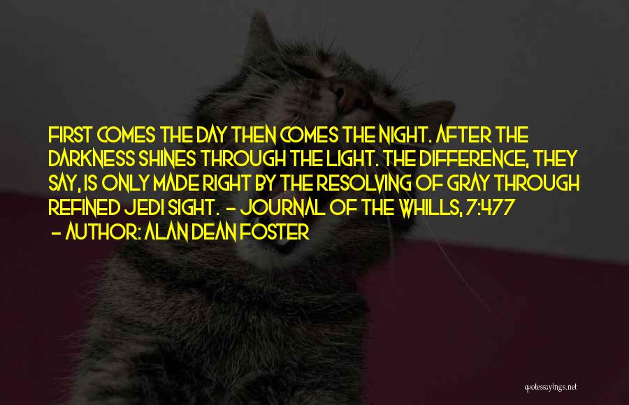 Alan Dean Foster Quotes: First Comes The Day Then Comes The Night. After The Darkness Shines Through The Light. The Difference, They Say, Is