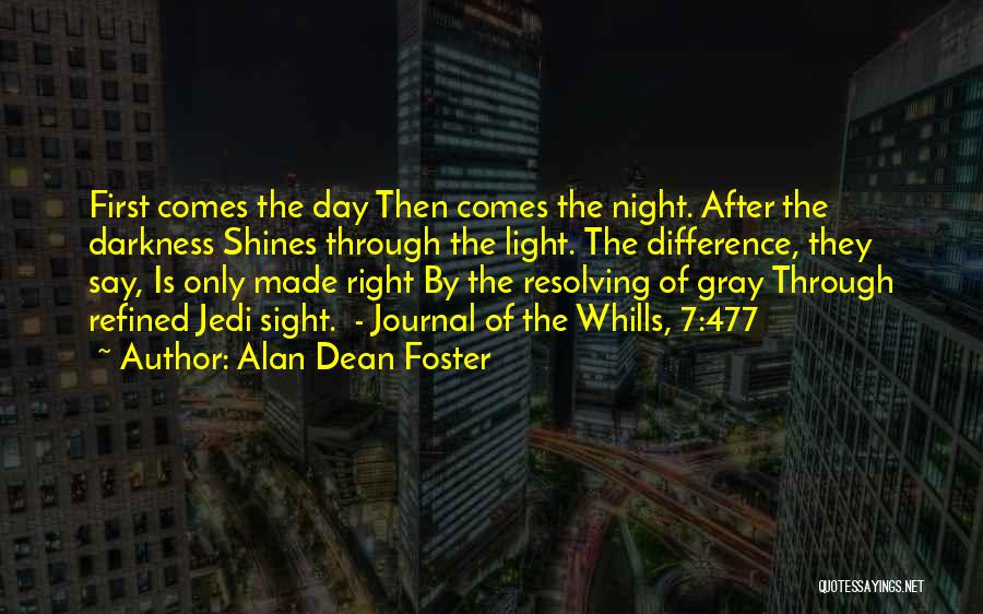 Alan Dean Foster Quotes: First Comes The Day Then Comes The Night. After The Darkness Shines Through The Light. The Difference, They Say, Is