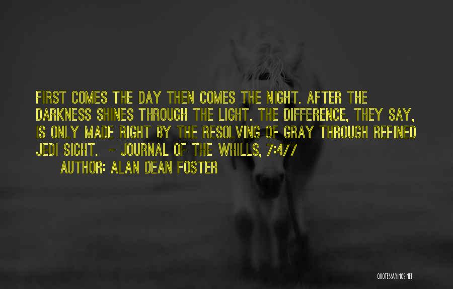 Alan Dean Foster Quotes: First Comes The Day Then Comes The Night. After The Darkness Shines Through The Light. The Difference, They Say, Is