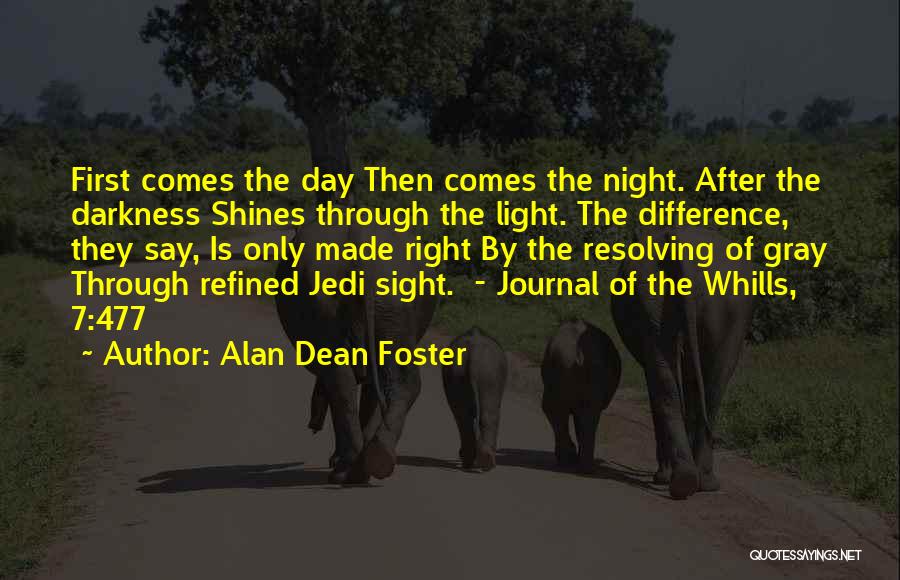 Alan Dean Foster Quotes: First Comes The Day Then Comes The Night. After The Darkness Shines Through The Light. The Difference, They Say, Is