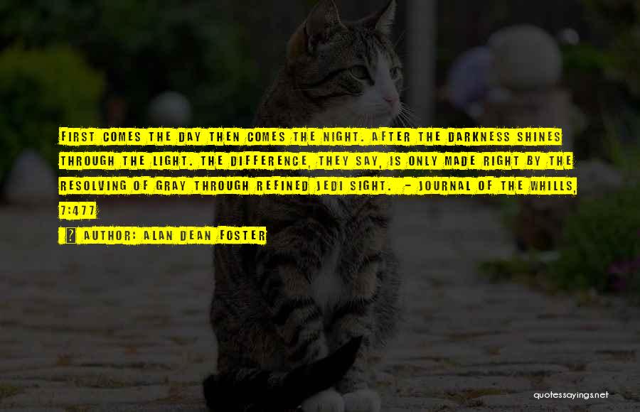 Alan Dean Foster Quotes: First Comes The Day Then Comes The Night. After The Darkness Shines Through The Light. The Difference, They Say, Is